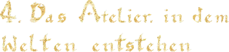 Das Atelier, in dem Welten entstehen